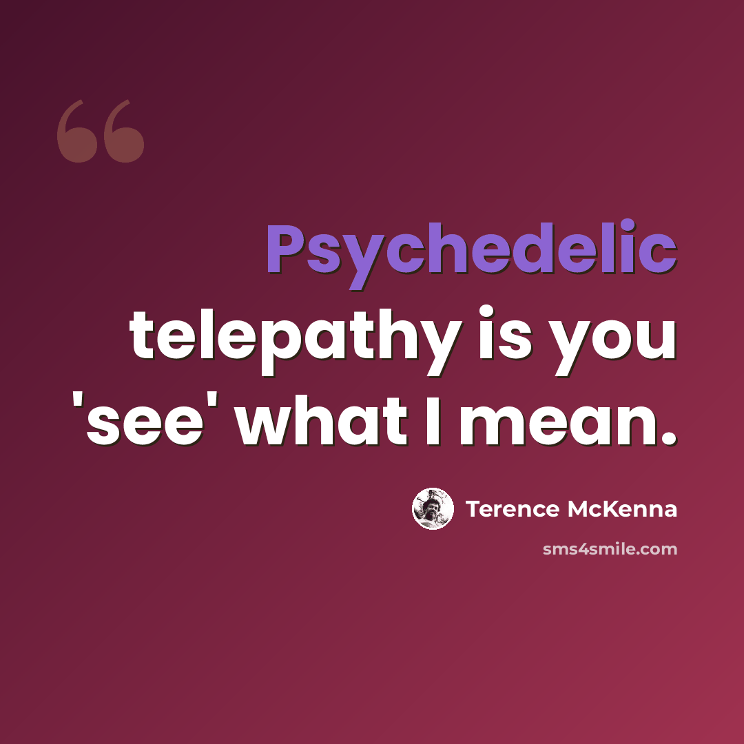 “Psychedelic telepathy is you 'see' what I mean.” quote by Terence McKenna