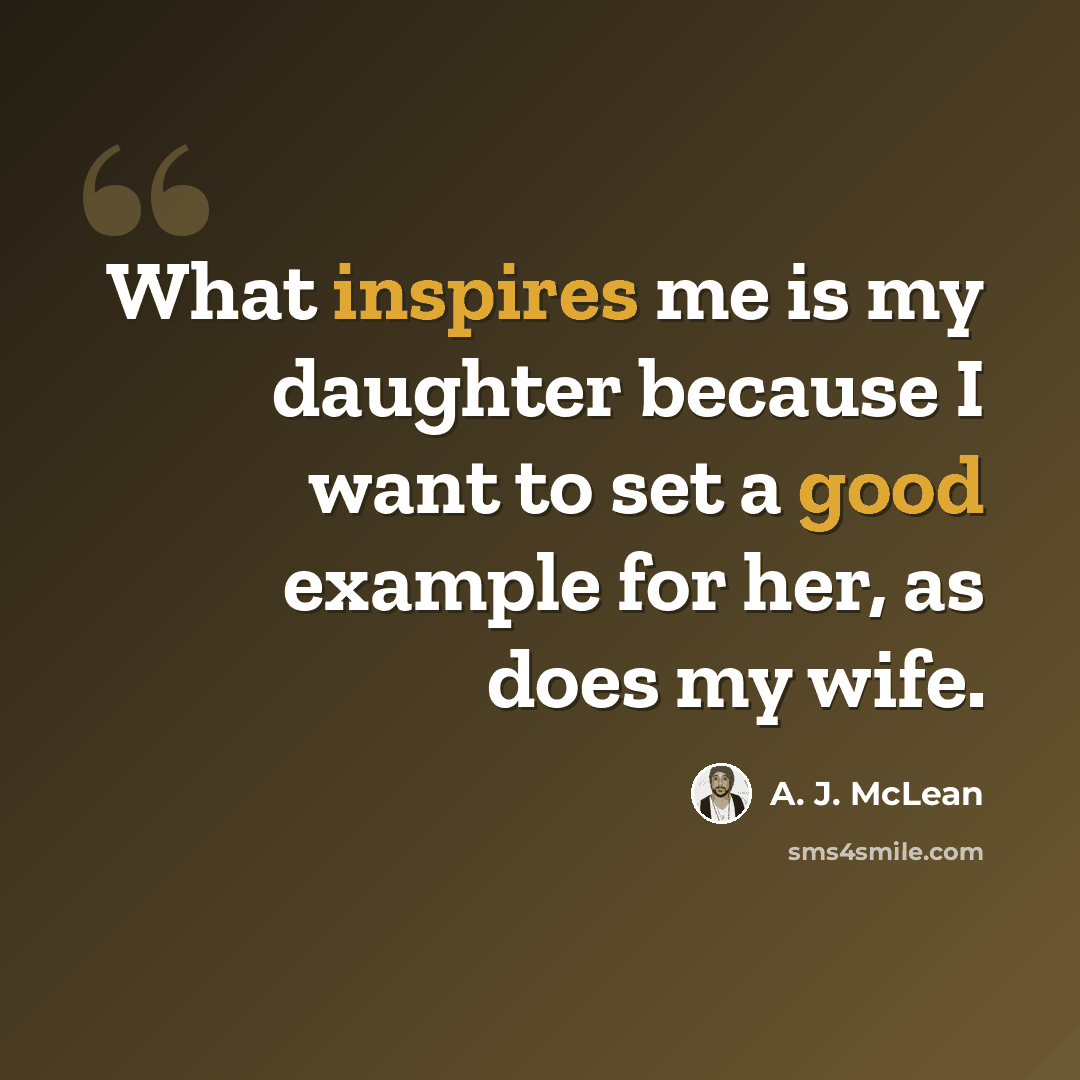 “What inspires me is my daughter because I want to set a good example for her, as does my wife.” quote by A. J. McLean