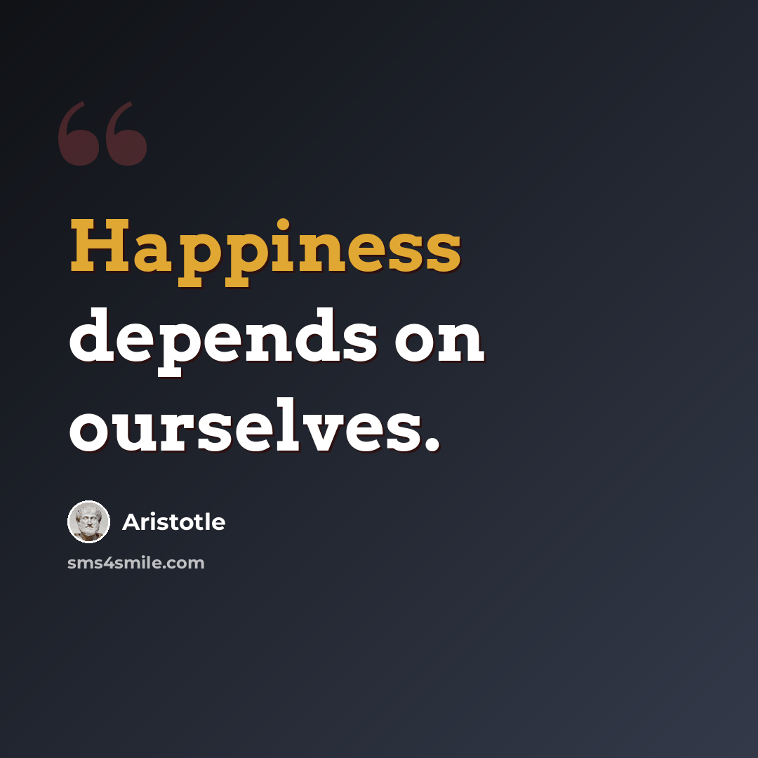 “Happiness depends on ourselves.” quote by Aristotle