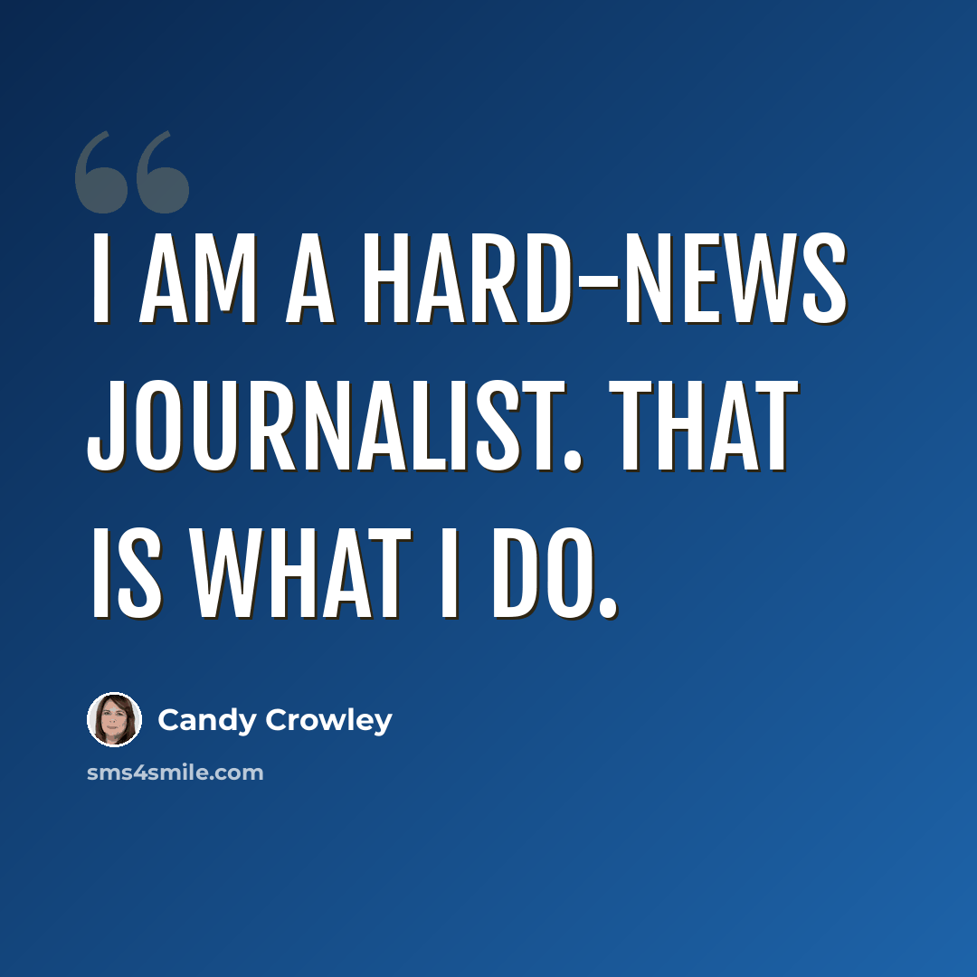 “I am a hard-news journalist. That is what I do.” quote by Candy Crowley