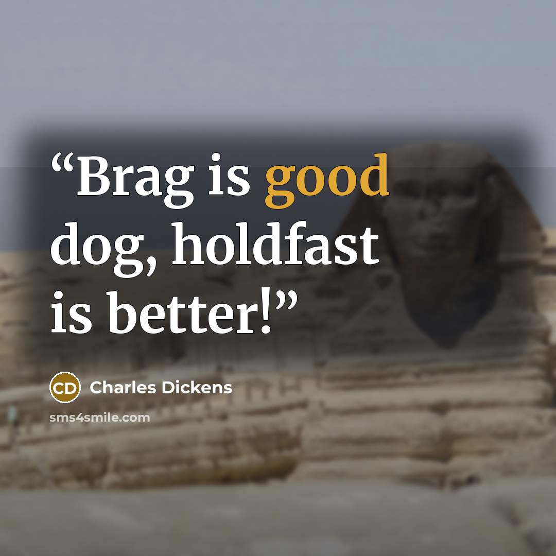 “Brag is good dog, holdfast is better!” quote by Charles Dickens