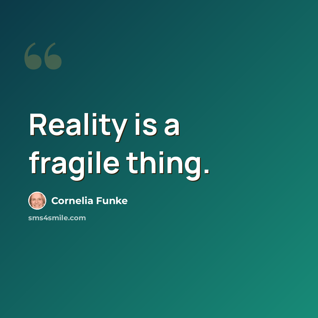 “Reality is a fragile thing.” quote by Cornelia Funke