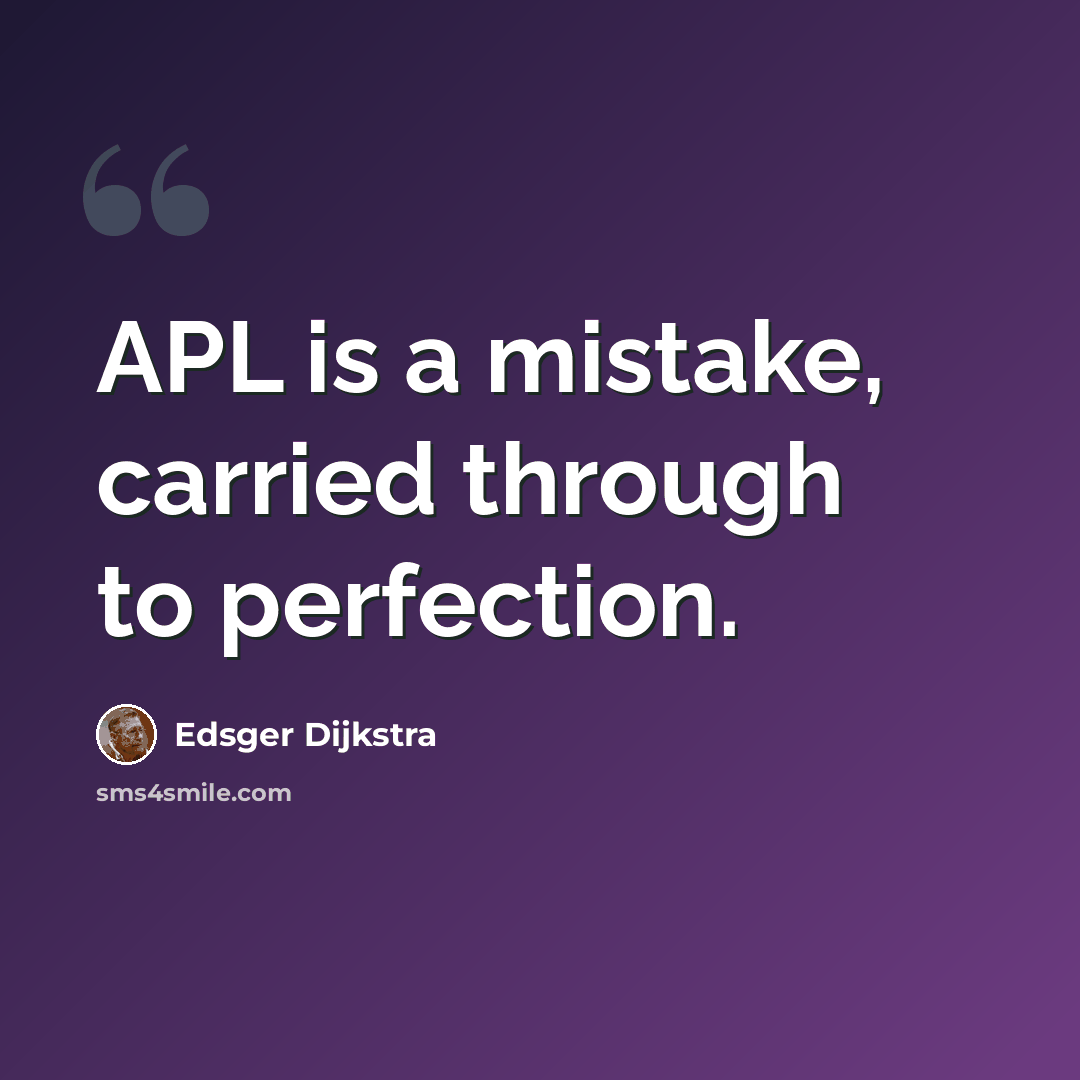 “APL is a mistake, carried through to perfection.” quote by Edsger Dijkstra
