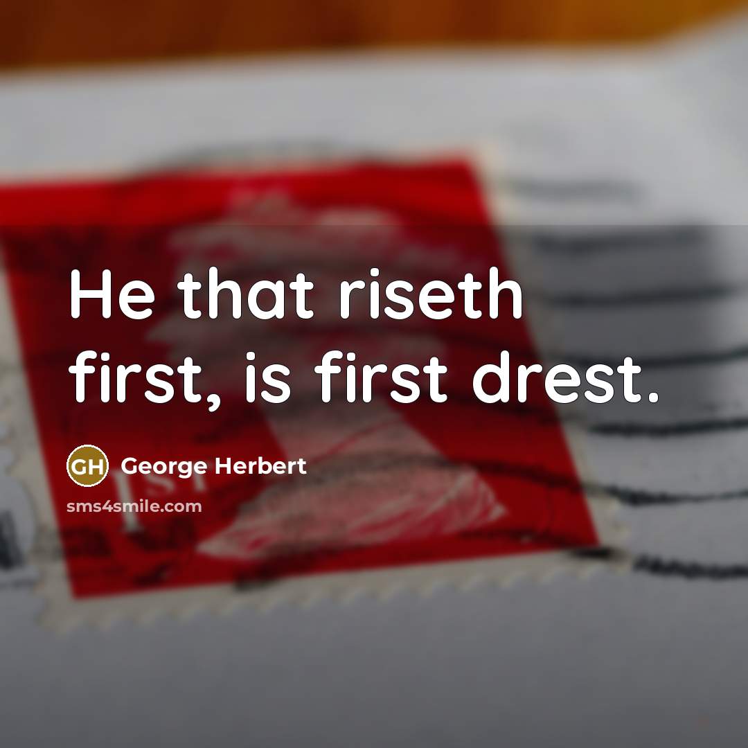 “He that riseth first, is first drest.” quote by George Herbert