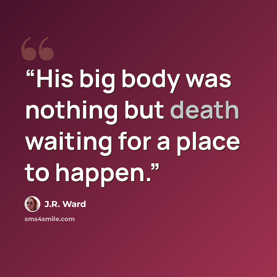 “His big body was nothing but death waiting for a place to happen.” quote by J.R. Ward