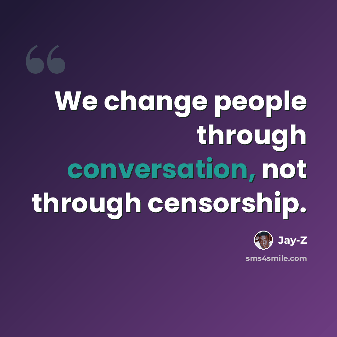 “We change people through conversation, not through censorship.” quote by Jay-Z