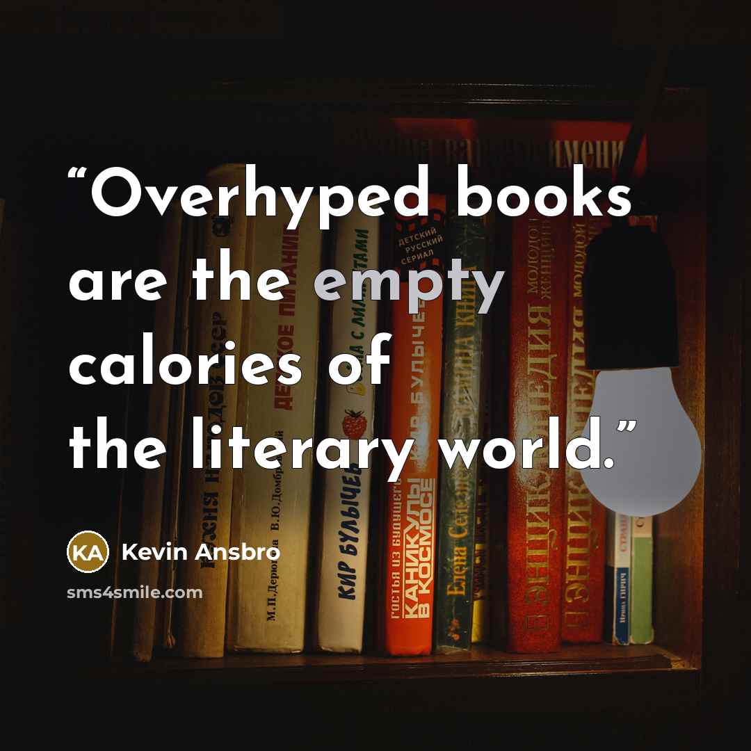 “Overhyped books are the empty calories of the literary world.” quote by Kevin Ansbro