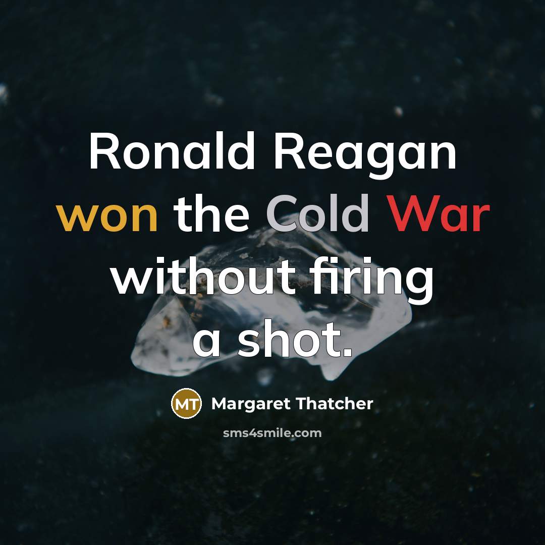 “Ronald Reagan won the Cold War without firing a shot.” quote by Margaret Thatcher