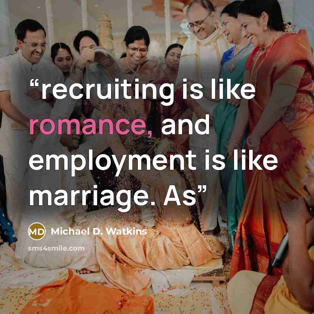“recruiting is like romance, and employment is like marriage. As” quote by Michael D. Watkins