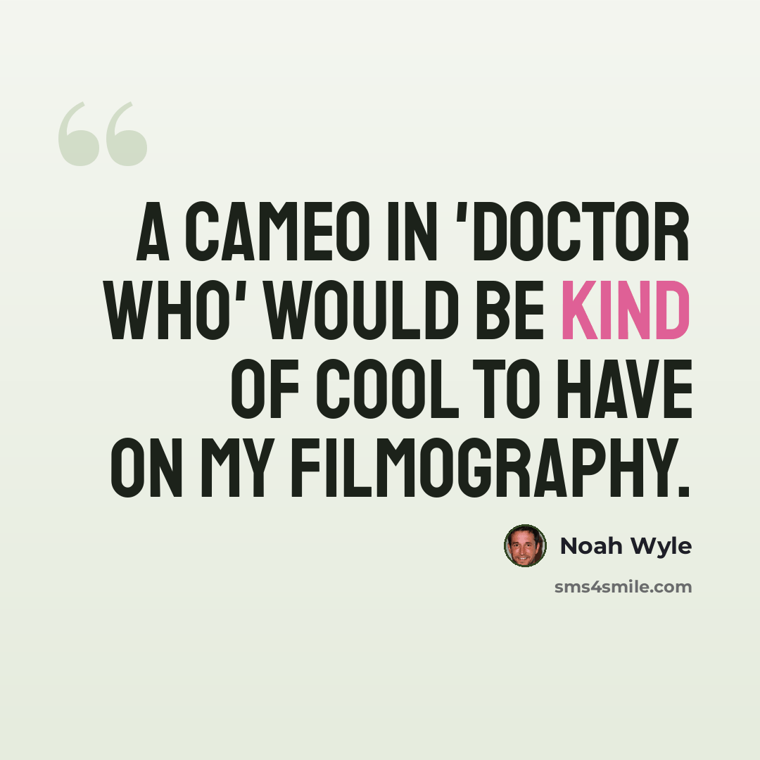 “A cameo in 'Doctor Who' would be kind of cool to have on my filmography.” quote by Noah Wyle