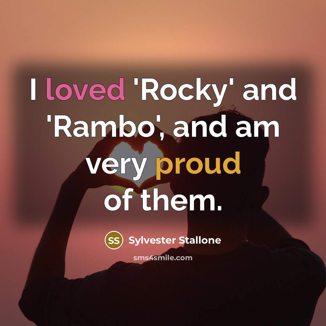 “I loved 'Rocky' and 'Rambo', and am very proud of them.” quote by Sylvester Stallone