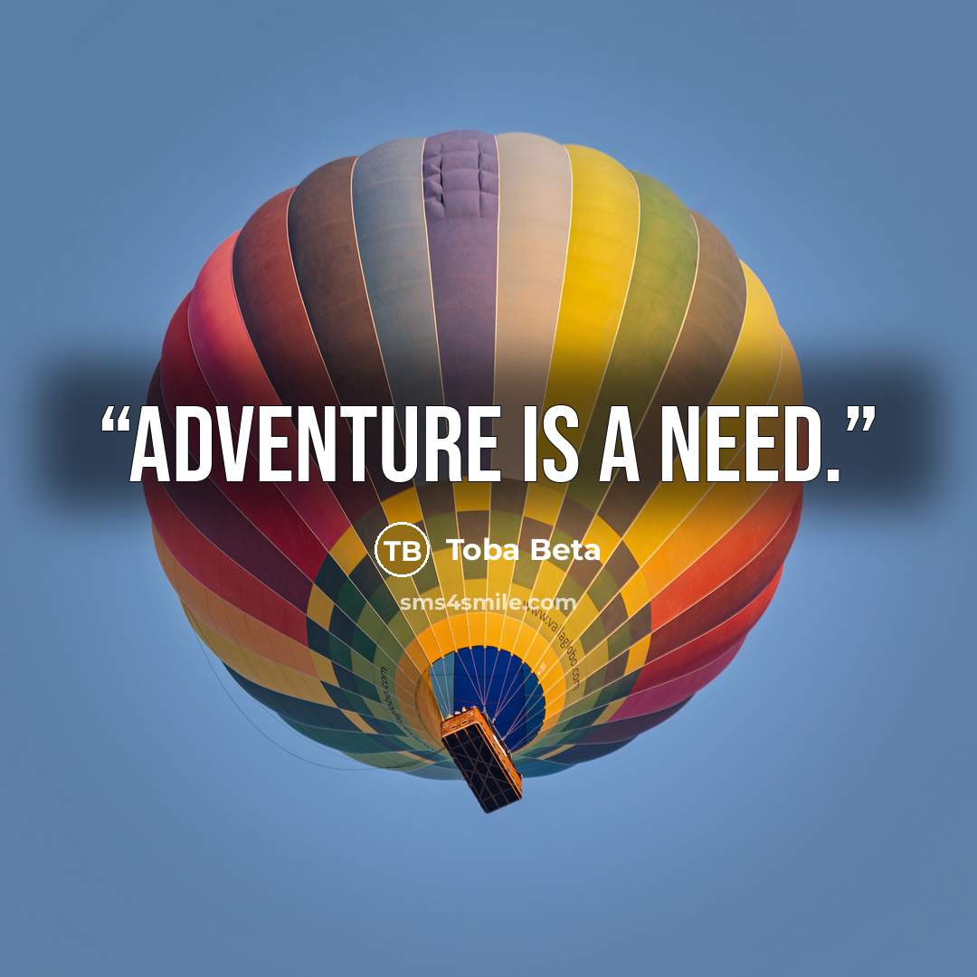 “Adventure is a need.” quote by Toba Beta