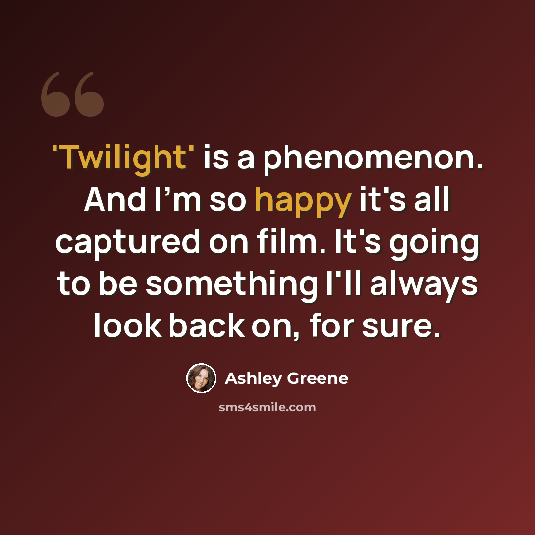 “'Twilight' is a phenomenon. And I'm so happy it's all captured on film. It's going to be something I'll always look back on, for sure.” quote by Ashley Greene