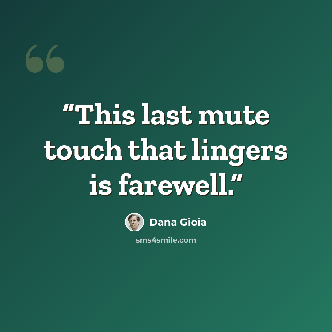 “This last mute touch that lingers is farewell.” quote by Dana Gioia