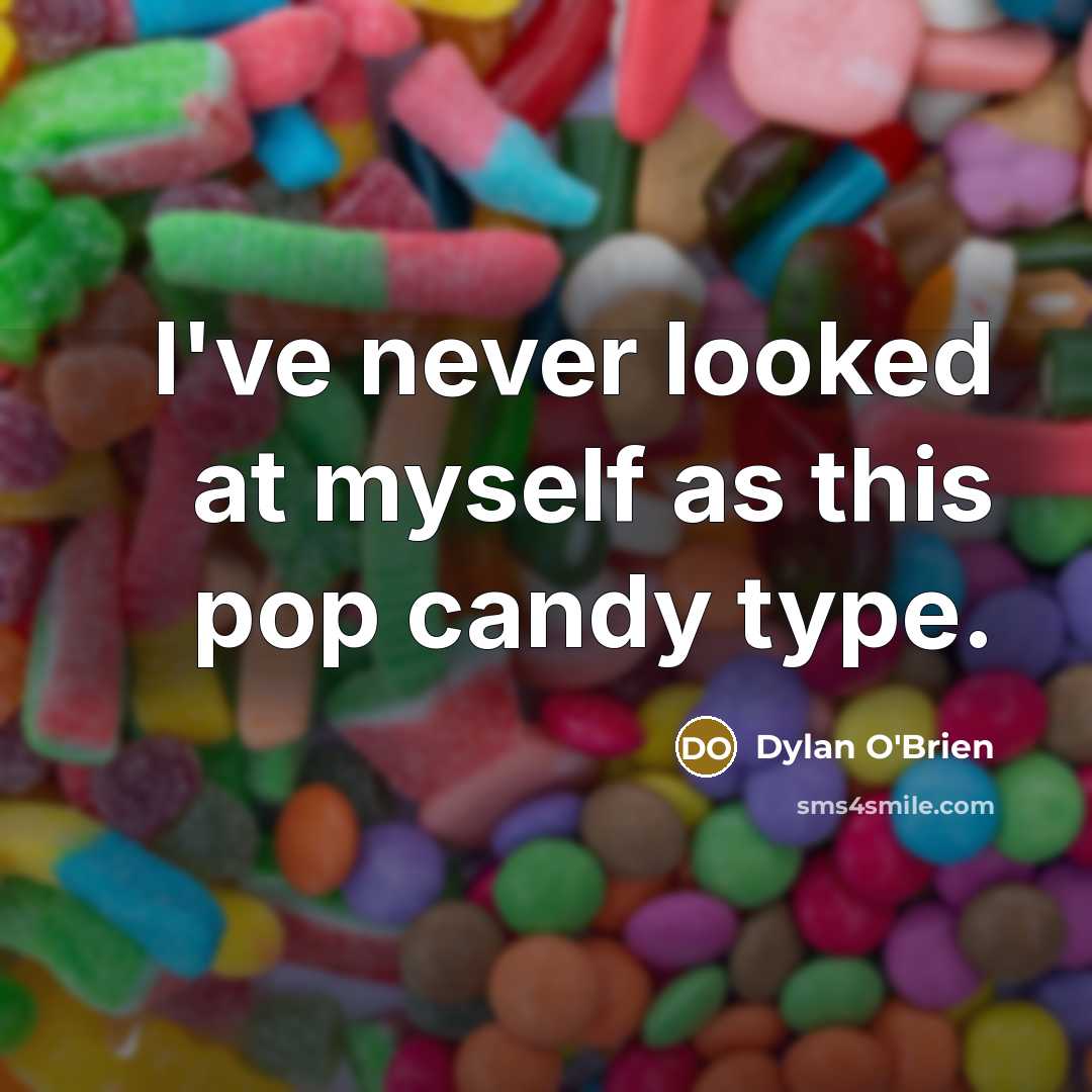 “I've never looked at myself as this pop candy type.” quote by Dylan O'Brien
