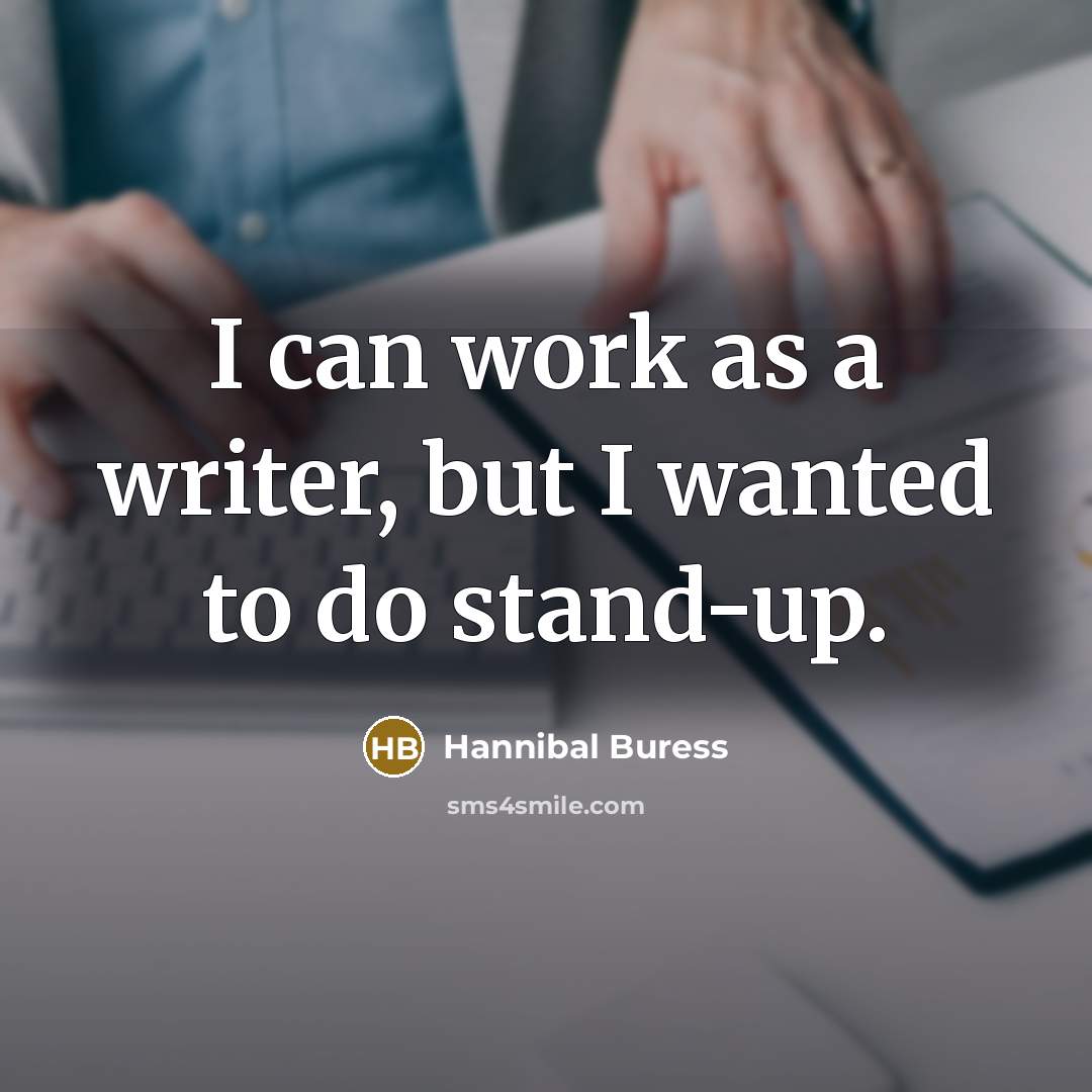 “I can work as a writer, but I wanted to do stand-up.” quote by Hannibal Buress