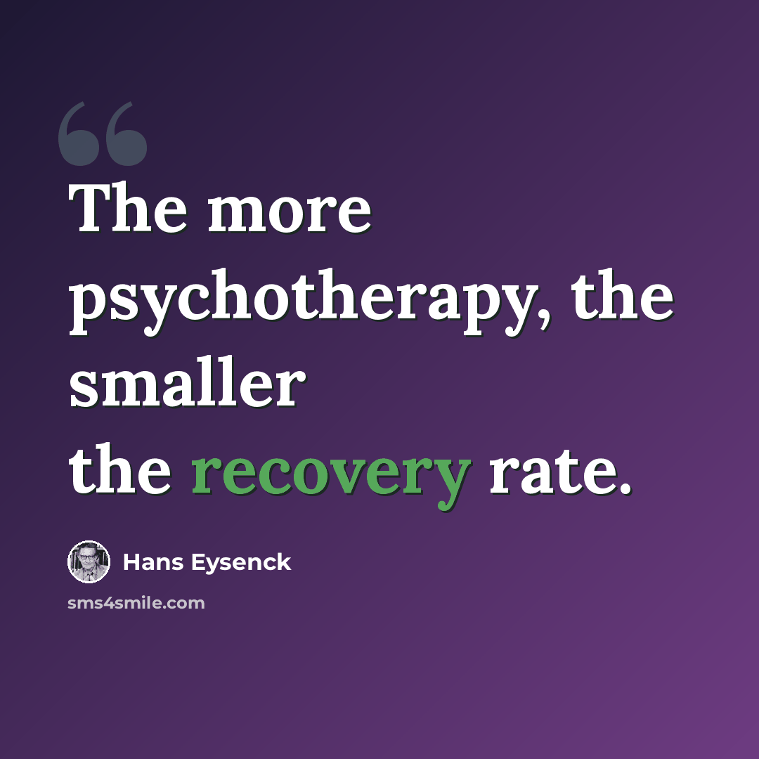 “The more psychotherapy, the smaller the recovery rate.” quote by Hans Eysenck