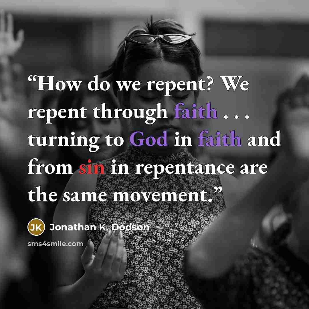 “How do we repent? We repent through faith . . . turning to God in faith and from sin in repentance are the same movement.” quote by Jonathan K. Dodson