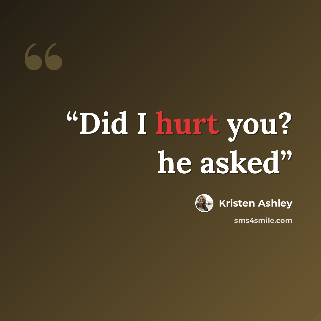 “Did I hurt you? he asked” quote by Kristen Ashley