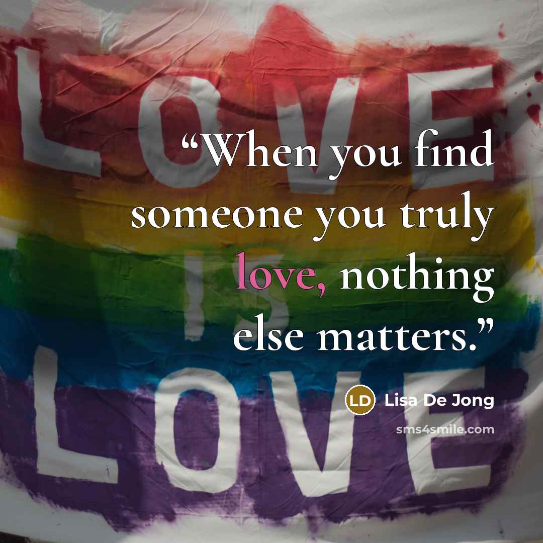 “When you find someone you truly love, nothing else matters.” quote by Lisa De Jong