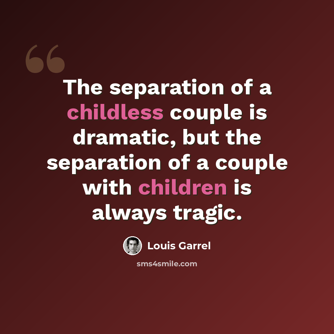 “The separation of a childless couple is dramatic, but the separation of a couple with children is always tragic.” quote by Louis Garrel