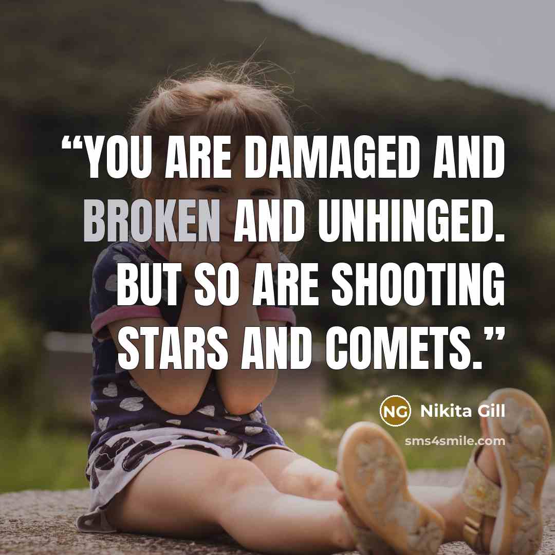 “You are damaged and broken and unhinged. But so are shooting stars and comets.” quote by Nikita Gill