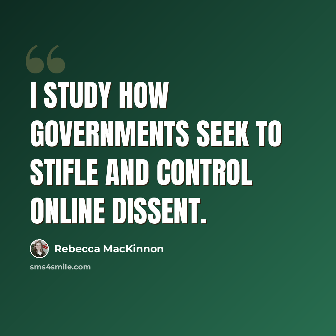 “I study how governments seek to stifle and control online dissent.” quote by Rebecca MacKinnon