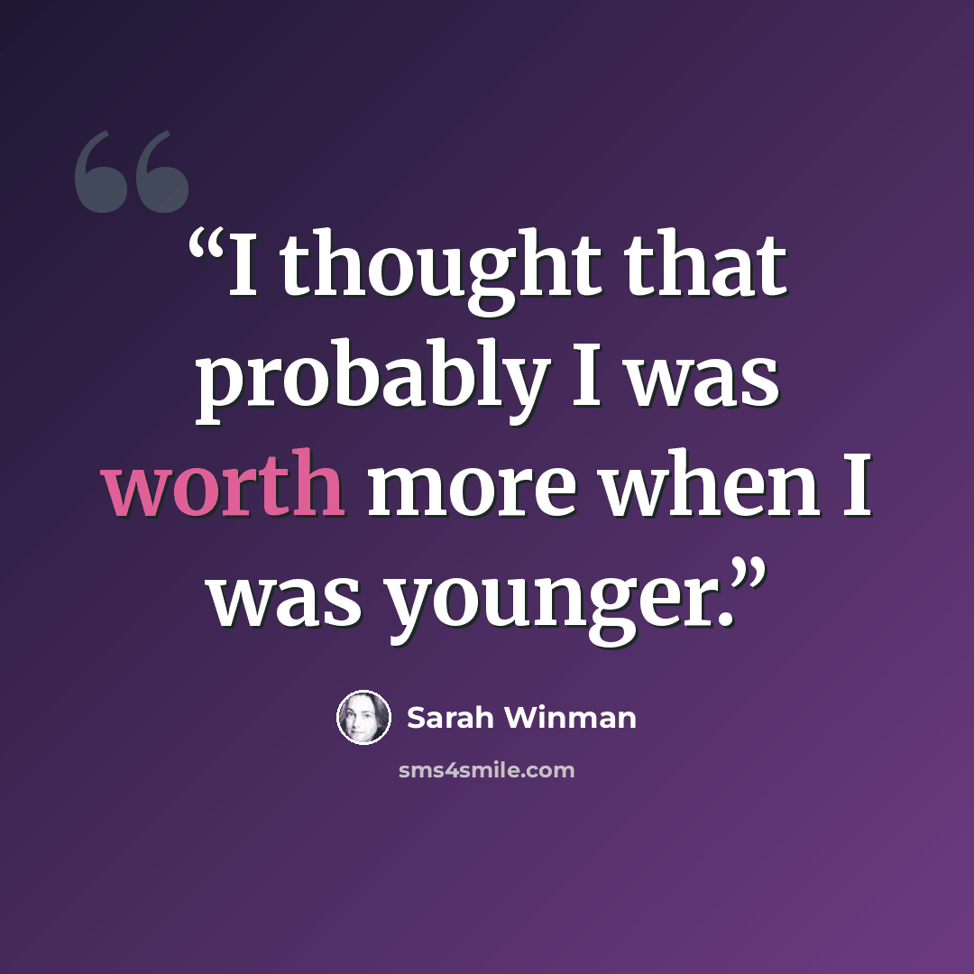 “I thought that probably I was worth more when I was younger.” quote by Sarah Winman