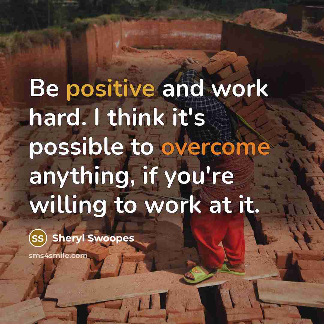 “Be positive and work hard. I think it's possible to overcome anything, if you're willing to work at it.” quote by Sheryl Swoopes