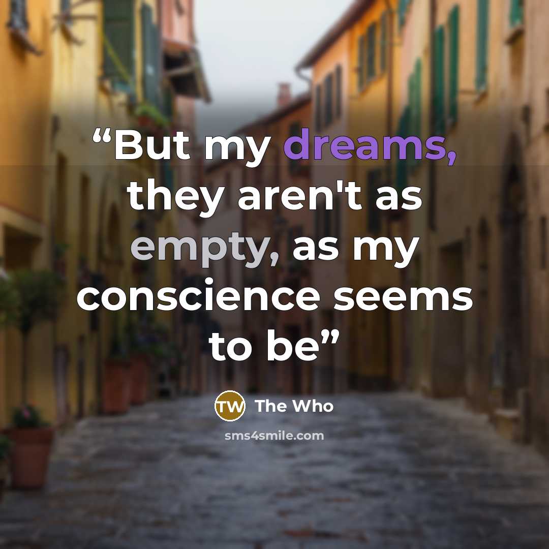 “But my dreams, they aren't as empty, as my conscience seems to be” quote by The Who