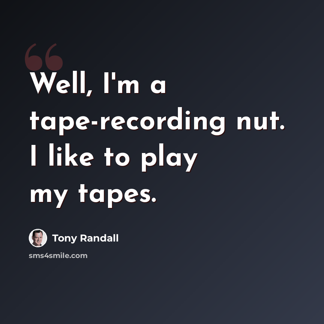 “Well, I'm a tape-recording nut. I like to play my tapes.” quote by Tony Randall
