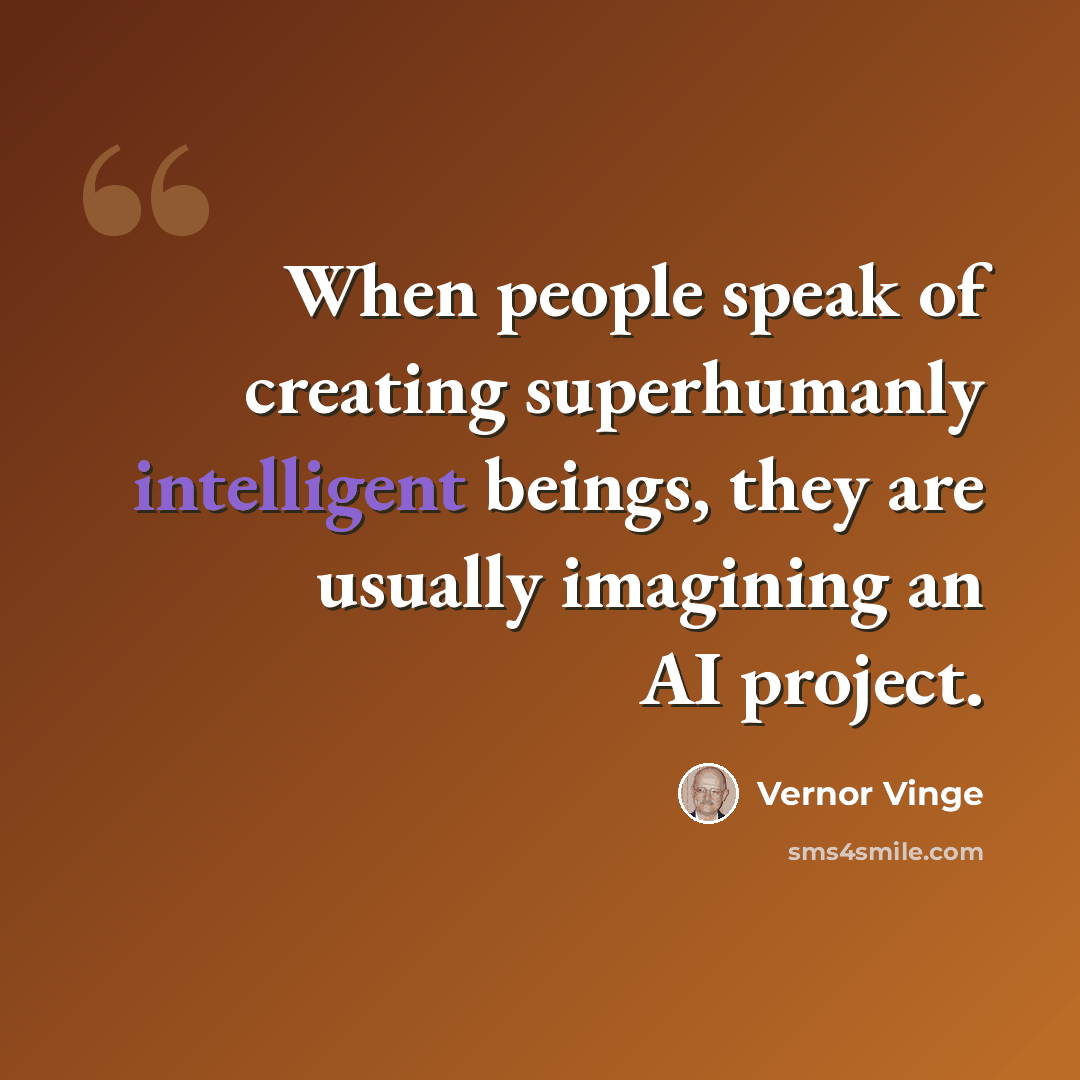 “When people speak of creating superhumanly intelligent beings, they are usually imagining an AI project.” quote by Vernor Vinge