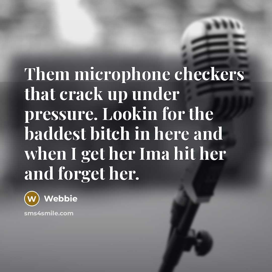 “Them microphone checkers that crack up under pressure. Lookin for the baddest bitch in here and when I get her Ima hit her and forget her.” quote by Webbie