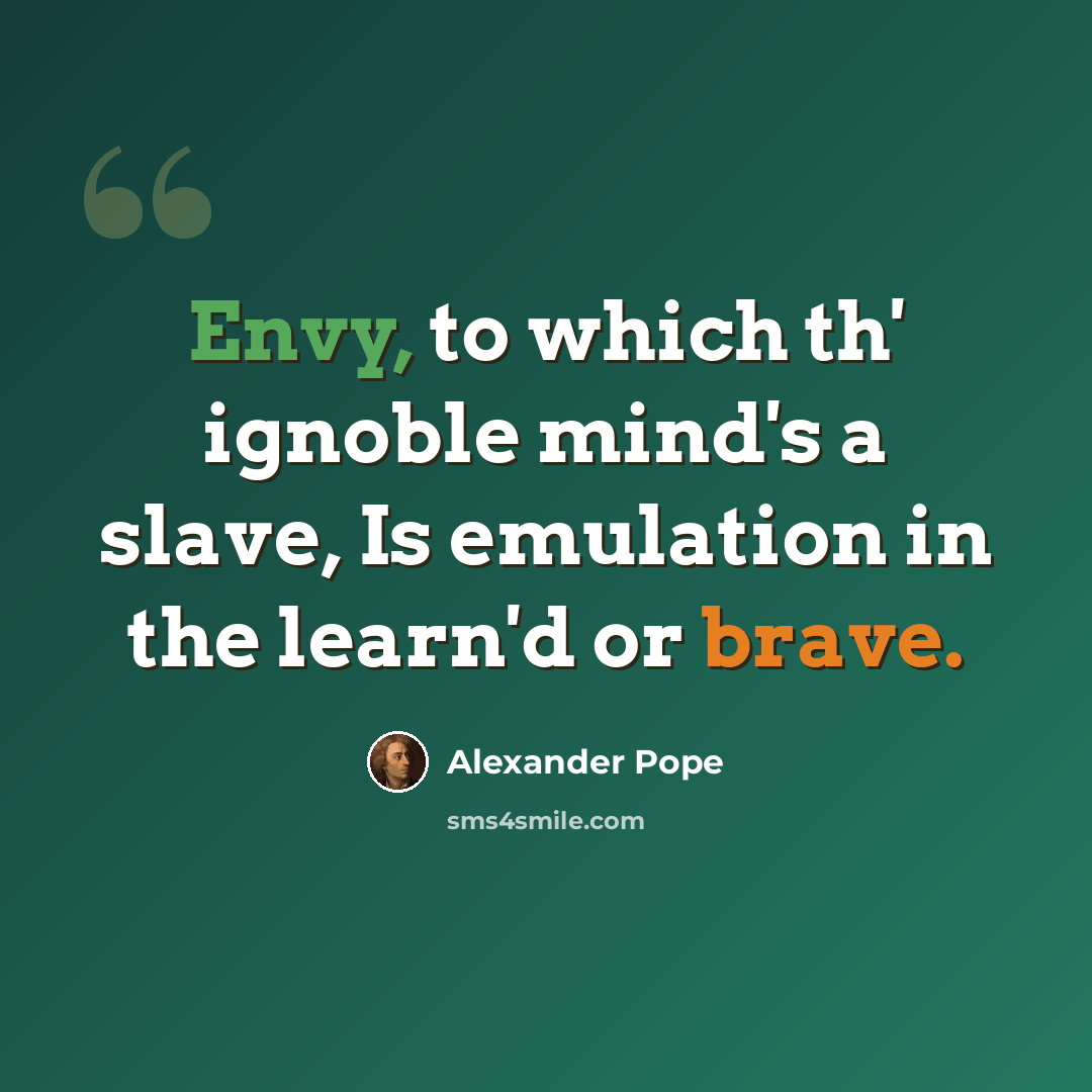 “Envy, to which th' ignoble mind's a slave, Is emulation in the learn'd or brave.” quote by Alexander Pope