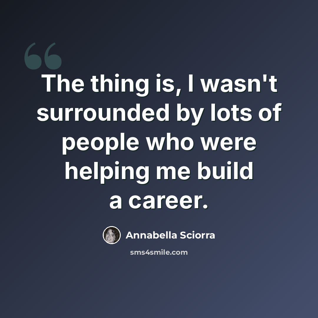 “The thing is, I wasn't surrounded by lots of people who were helping me build a career.” quote by Annabella Sciorra