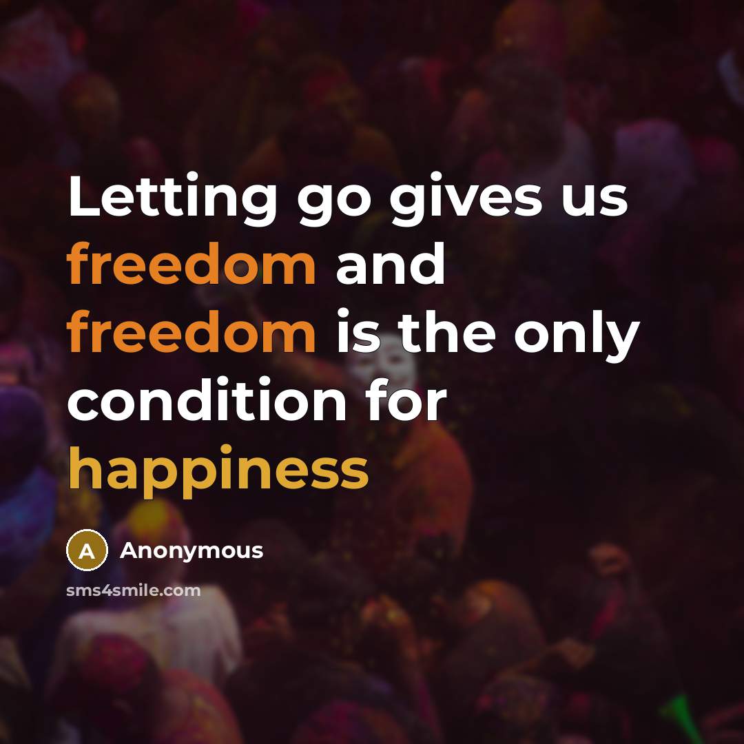 “Letting go gives us freedom and freedom is the only condition for happiness” quote by Anonymous