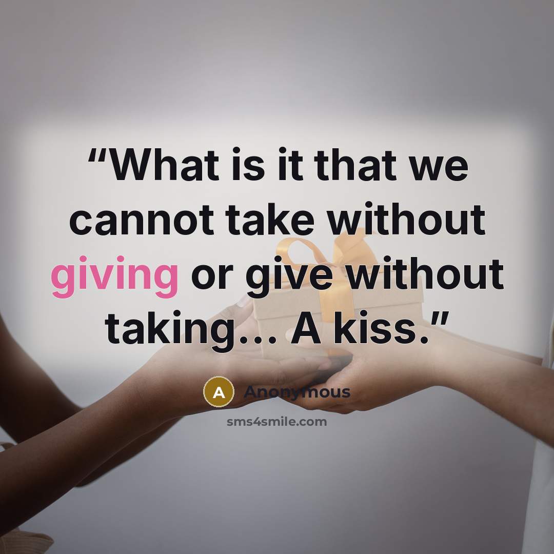 “What is it that we cannot take without giving or give without taking... A kiss.” quote by Anonymous