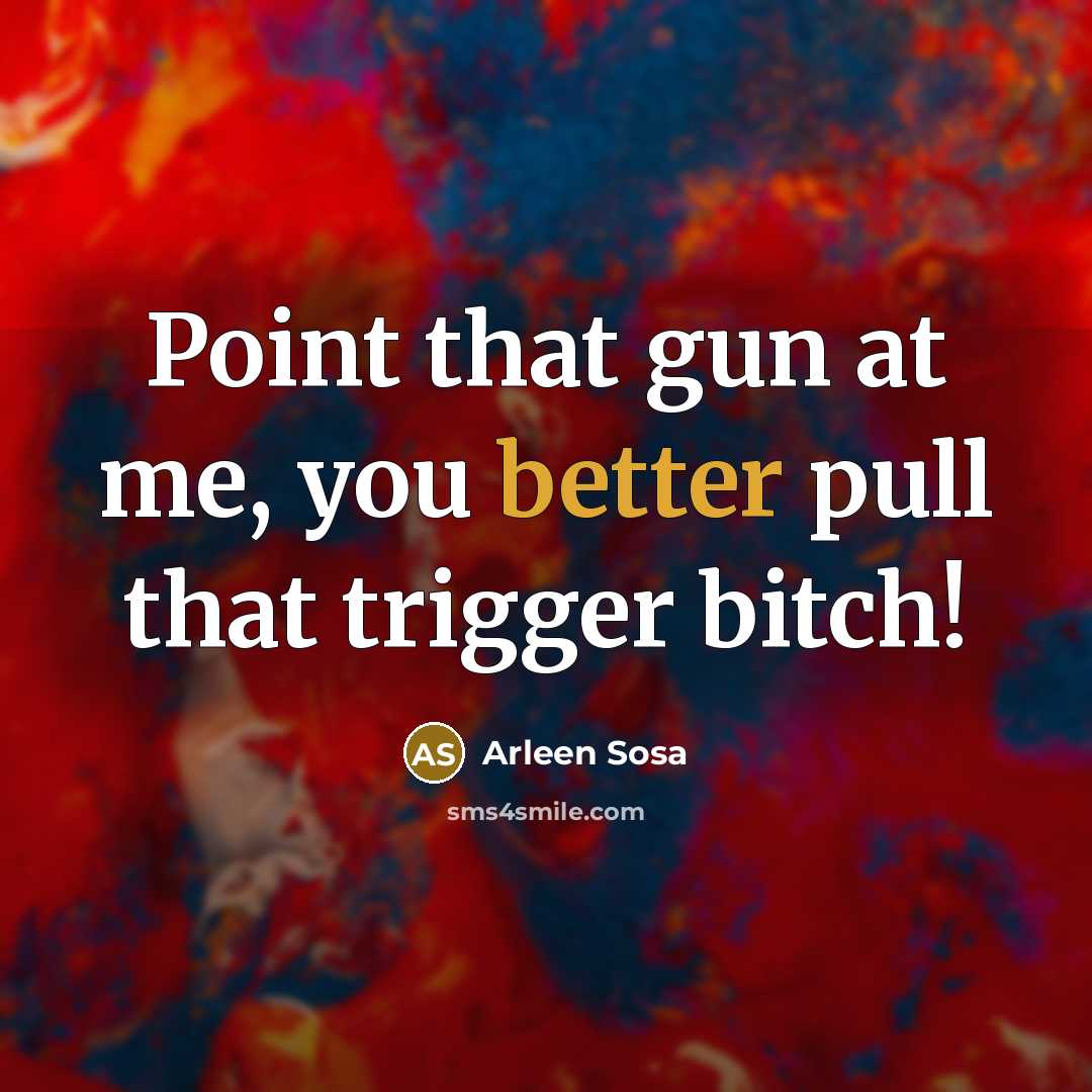 “Point that gun at me, you better pull that trigger bitch!” quote by Arleen Sosa