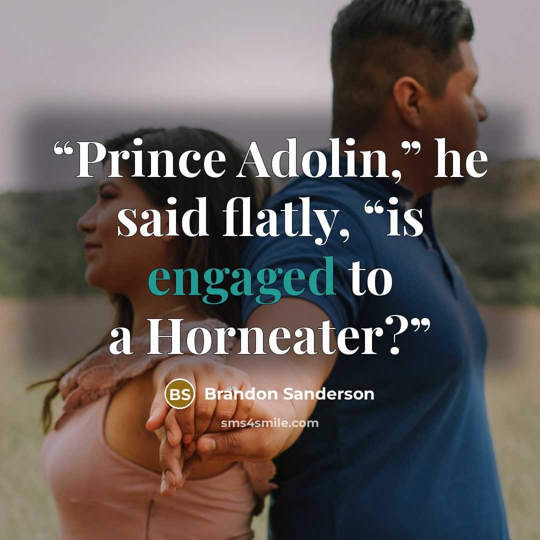 “Prince Adolin,” he said flatly, “is engaged to a Horneater?” quote by Brandon Sanderson