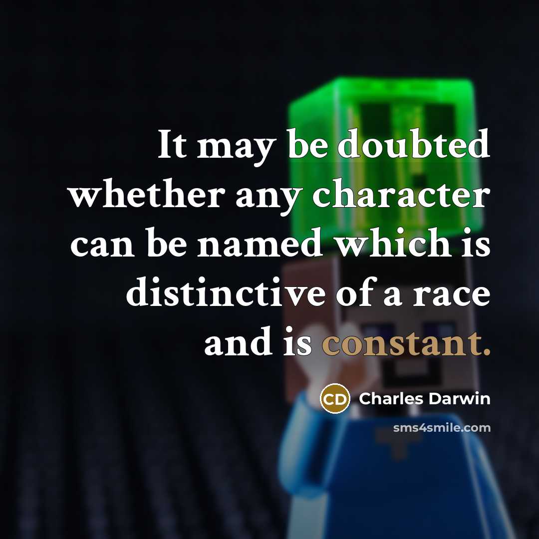 “It may be doubted whether any character can be named which is distinctive of a race and is constant.” quote by Charles Darwin