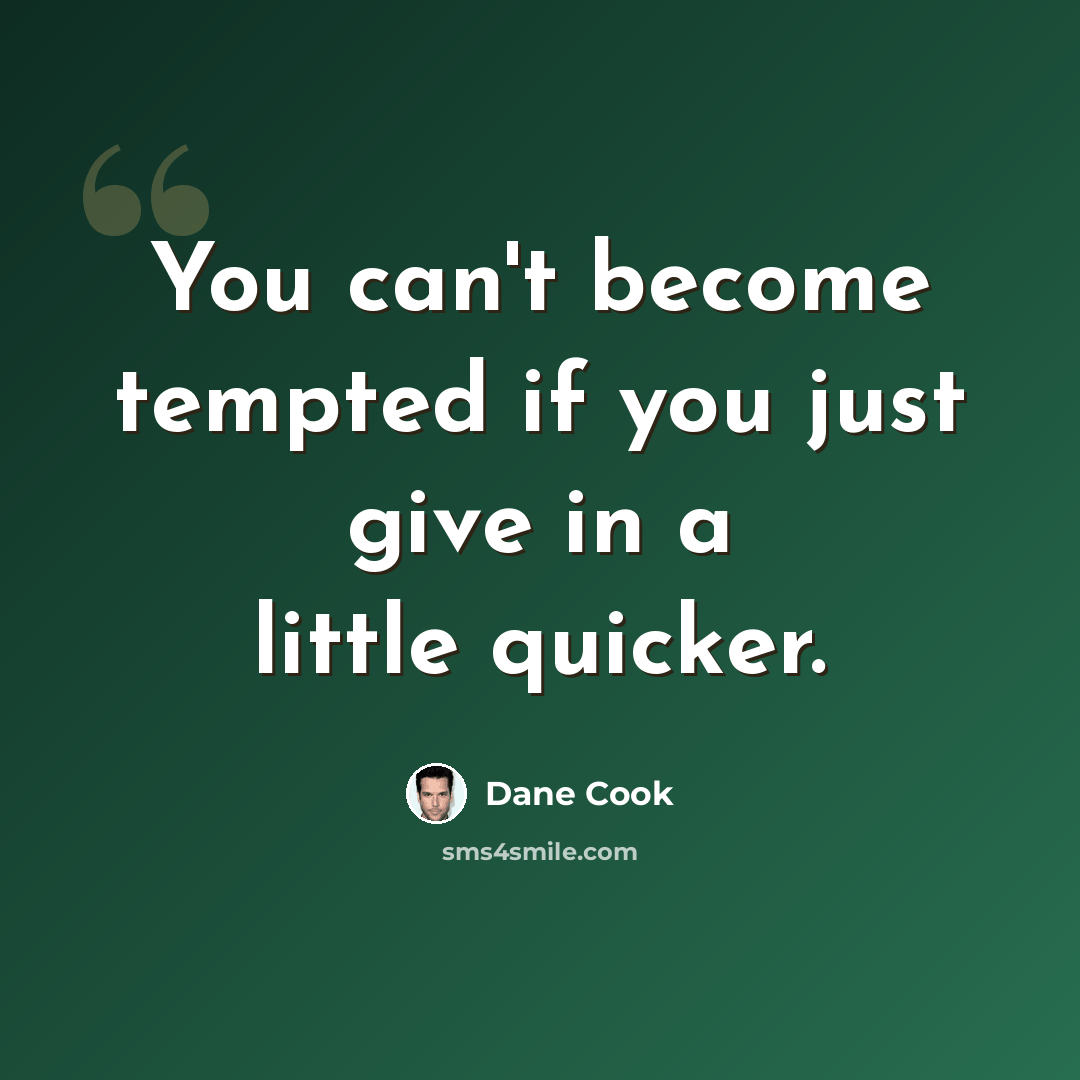 “You can't become tempted if you just give in a little quicker.” quote by Dane Cook