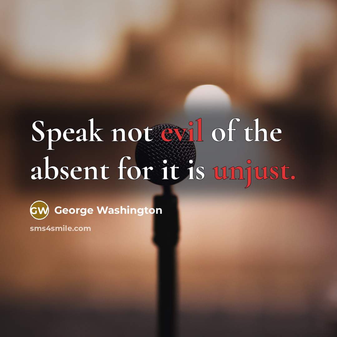 “Speak not evil of the absent for it is unjust.” quote by George Washington