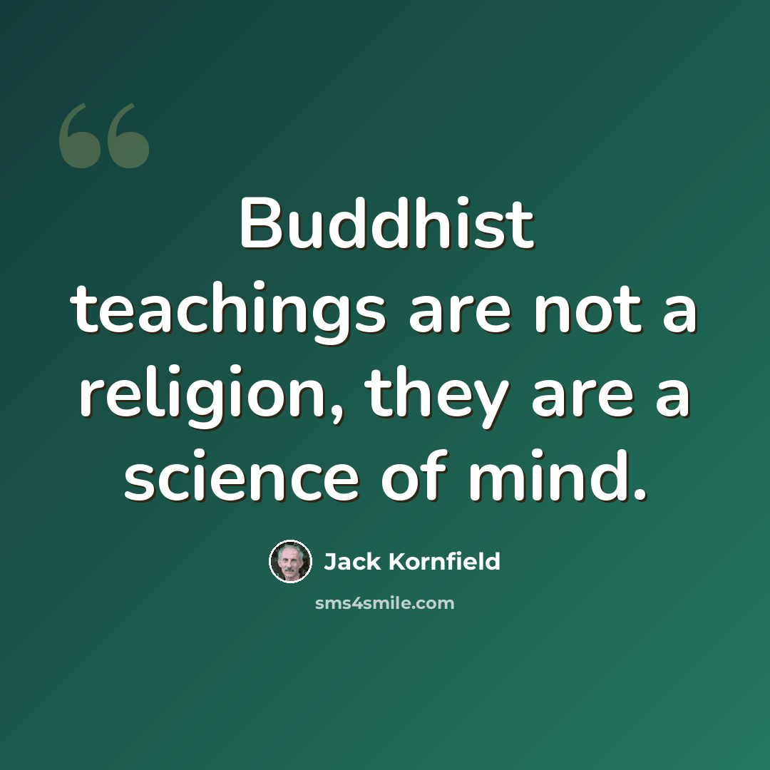 “Buddhist teachings are not a religion, they are a science of mind.” quote by Jack Kornfield