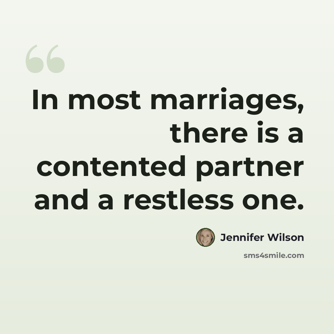 “In most marriages, there is a contented partner and a restless one.” quote by Jennifer Wilson