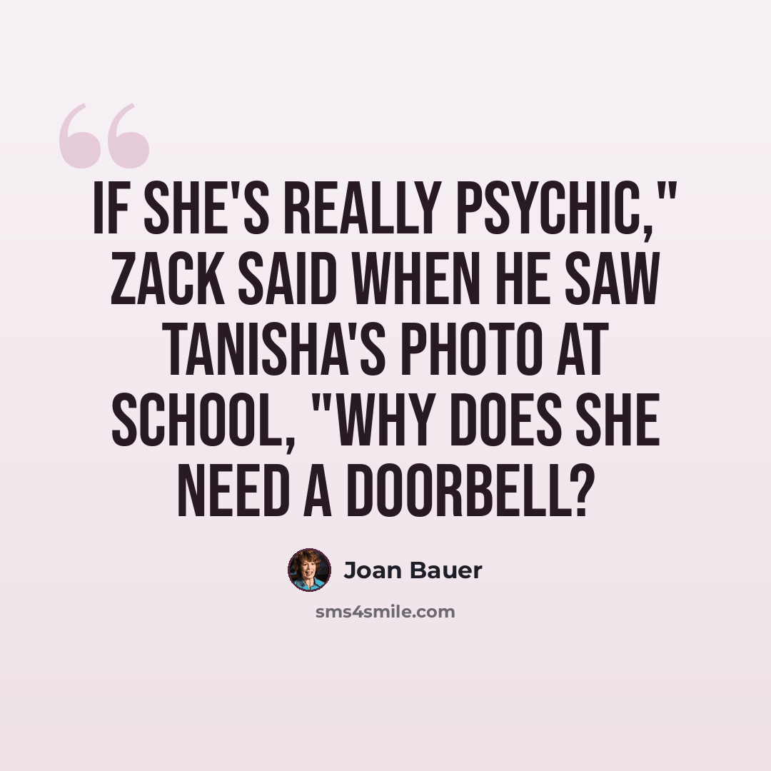 “If she's really psychic," Zack said when he saw Tanisha's photo at school, "why does she need a doorbell?” quote by Joan Bauer