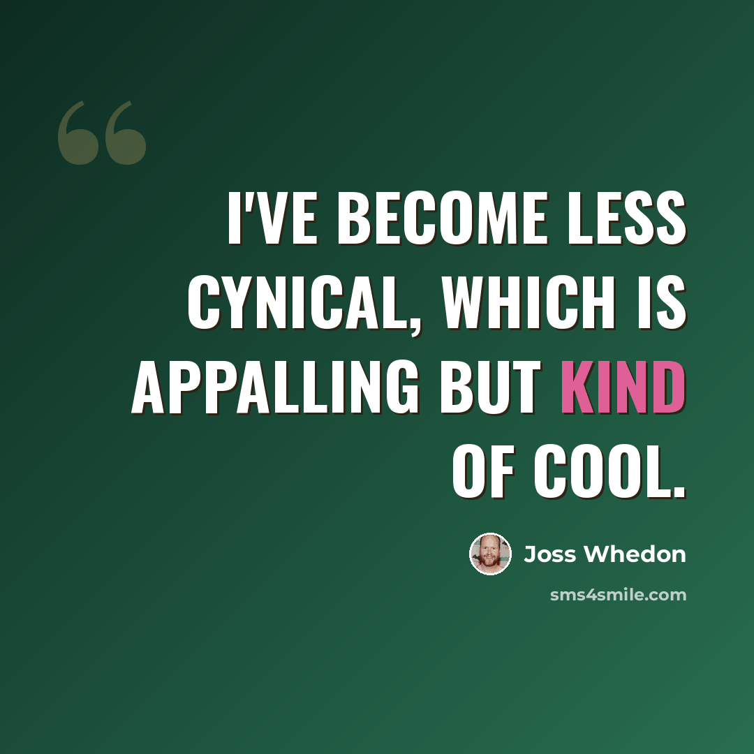 “I've become less cynical, which is appalling but kind of cool.” quote by Joss Whedon