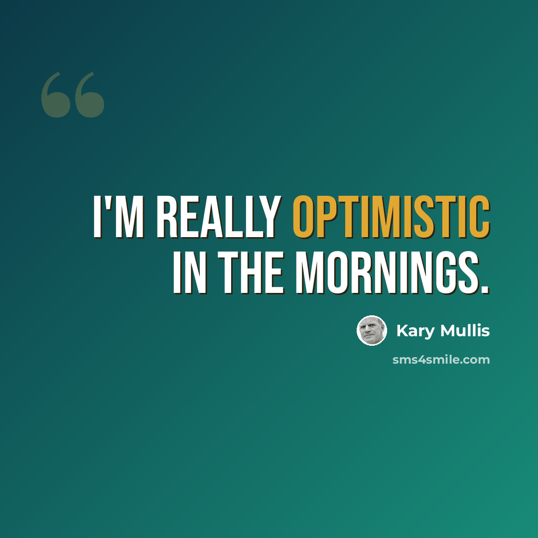 “I'm really optimistic in the mornings.” quote by Kary Mullis