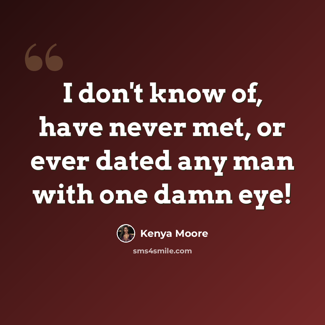 “I don't know of, have never met, or ever dated any man with one damn eye!” quote by Kenya Moore