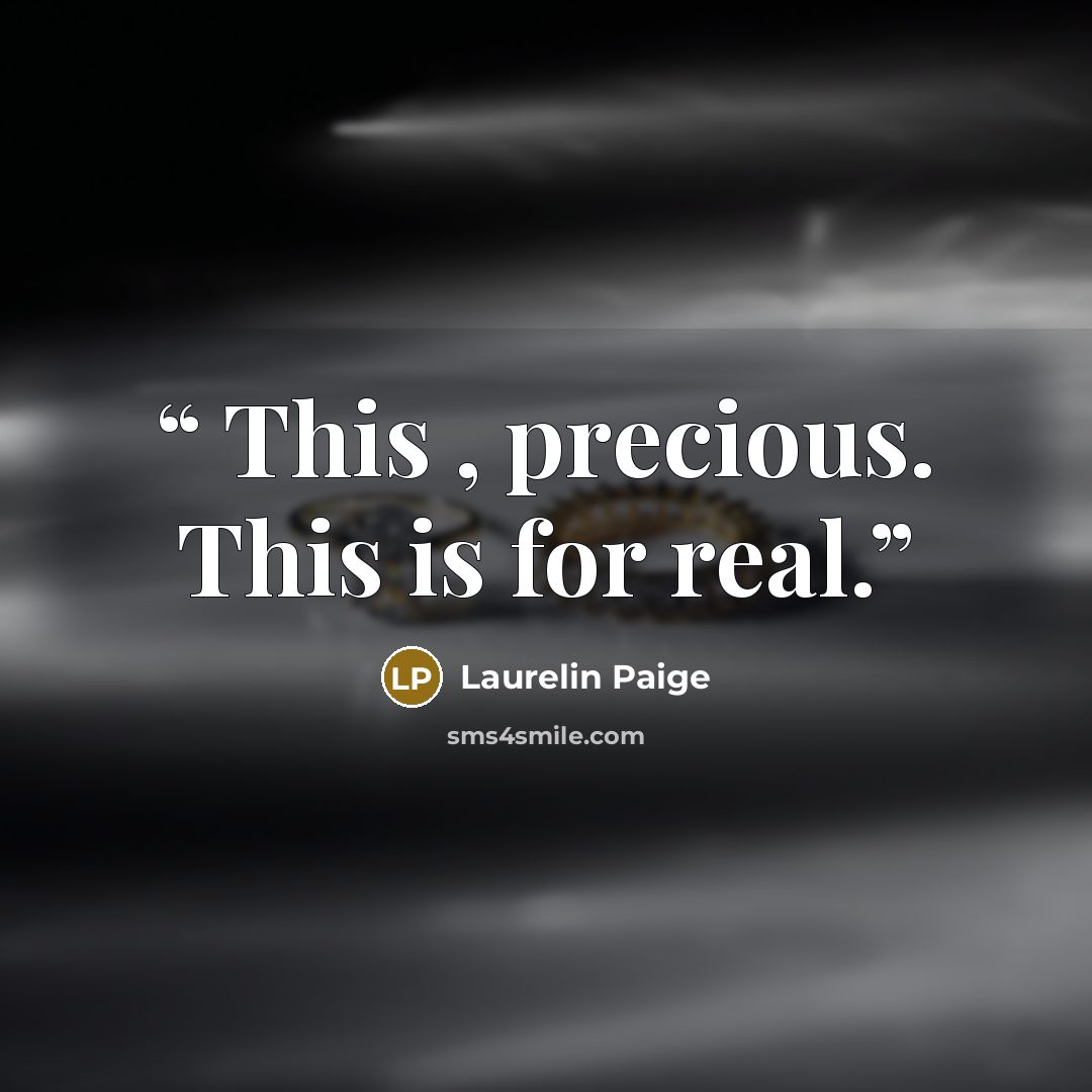“This , precious. This is for real.” quote by Laurelin Paige