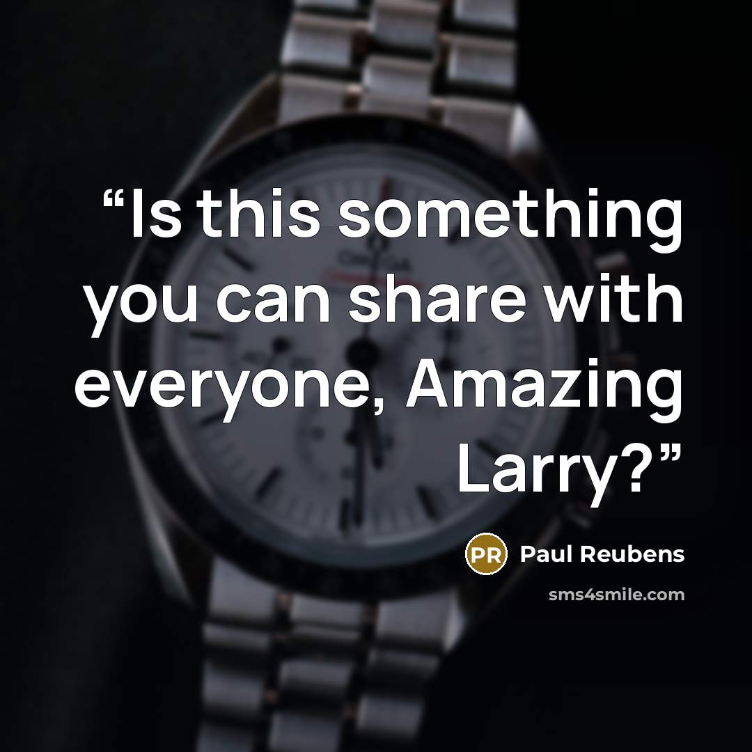 “Is this something you can share with everyone, Amazing Larry?” quote by Paul Reubens